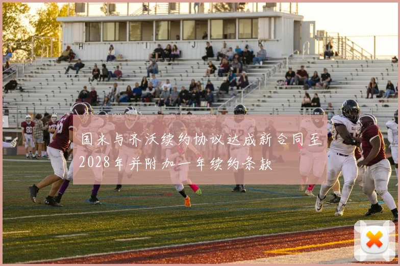 国米与齐沃续约协议达成新合同至2028年并附加一年续约条款