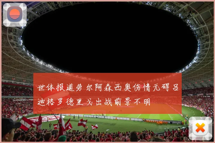 世体报道劳尔阿森西奥伤情无碍吕迪格罗德里戈出战前景不明